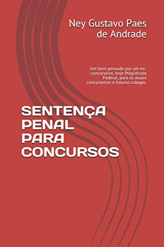 SENTENÇA PENAL PARA CONCURSOS: Um livro pensado por um ex-concurseiro, hoje Magistrado Federal, para os atuais concurseiros e futuros colegas. (Portuguese Edition)