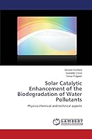 Solar Catalytic Enhancement of the Biodegradation of Water Pollutants: Physico-chemical and technical aspects 3659250260 Book Cover