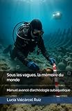 Sous les vagues, la mémoire du monde: Manuel avancé d’archéologie subaquatique