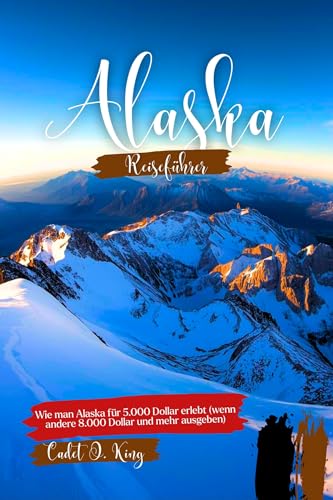 ALASKA REISEFÜHRER 2026: Planen Sie Ihre Reise mit echten Preisen, übersichtlichen Reiserouten, Insider-Tipps und Strategien