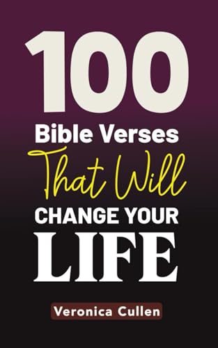 100 Bible Verses That Will Change Your Life: 100 Carefully Selected Bible Verses, Each Paired with a Thoughtful Devotional Article and a Heartfelt Prayer