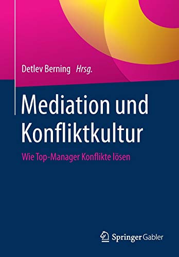 Mediation und Konfliktkultur: Wie Top-Manager Konflikte lösen Mediation und Konfliktkultur: Wie Top-Manager Konflikte lösen