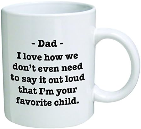 Dad I Love How We Don't Have To Say I'm Your Favorite Child 11 Ounces Funny Coffee Mug Willcallyou