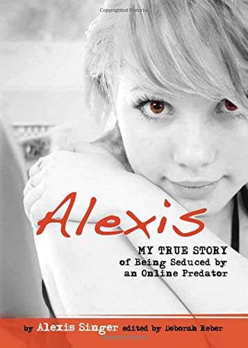Alexis: My True Story of Being Seduced by an Online Predator (Louder Than Words) Paperback – January 1, 2010