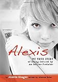 Alexis: My True Story of Being Seduced By an Online Predator (Louder Than Words)
