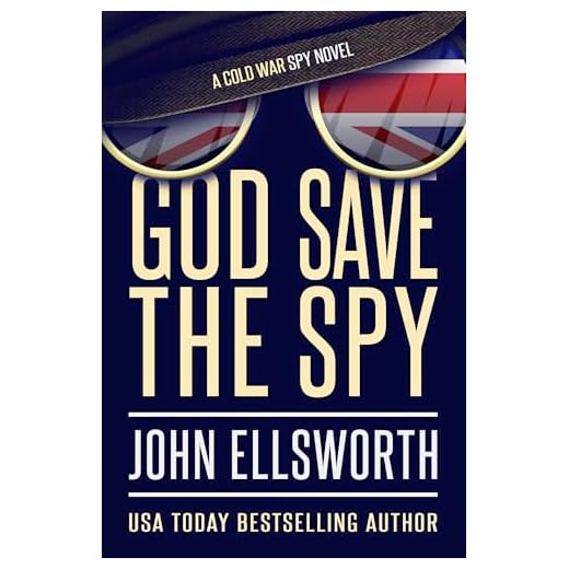God Save the Spy: A Cold War Spy Novel (John Ellsworth Historical Fiction)