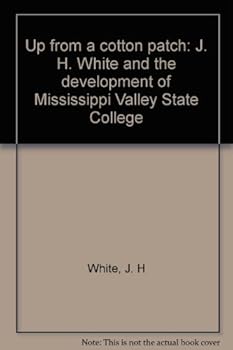 Unknown Binding Up from a cotton patch: J. H. White and the development of Mississippi Valley State College Book