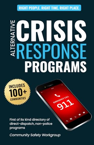 Directory of Alternative Crisis Response Programs: The first-of-its-kind guide to non-police, unarmed community response teams that are dispatched by ... need of mental and behavioral health services