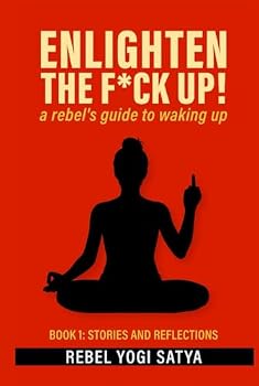 ENLIGHTEN THE F*CK UP!: a rebel's guide to waking up
