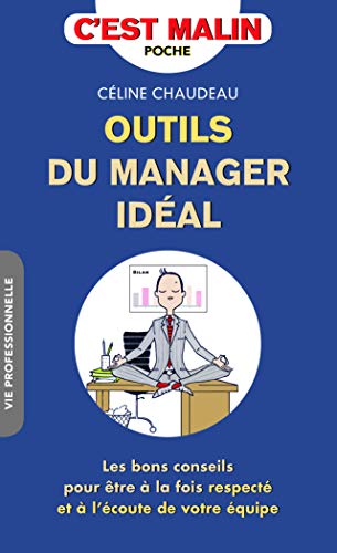 Outils du manager idéal, c'est malin : Les bons conseils pour être à la fois respecté et à l'écoute de votre équipe