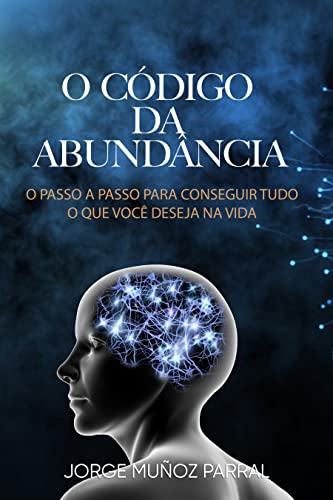 O CÓDIGO DA ABUNDÂNCIA: O passo a passo para conseguir tudo o que você deseja na vida