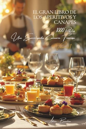 El Gran Libro de los Aperitivos y Canapés: Una Enciclopedia Culinaria Francesa - Volumen 1 (Colección 'Une Encyclopédie Culinaire Française' - Serie I: 'Los Fundamentos de la Mesa Francesa')