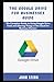 Produktbild The Google Drive for Businesses Guide: The Complete Guide to Using Google Drive Tools and Storing Things in the Cloud for Business Owners