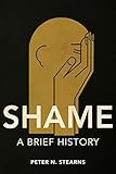 Shame: A Brief History (History of Emotions)
