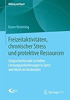 Freizeitaktivitaten, Chronischer Stress Und Protektive Ressourcen: Langsschnittstudie Zu Hohen Leistungsanforderungen in Sport Und Musik Im Kindesalter 3658102772 Book Cover