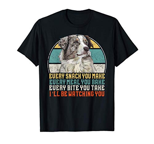 Every Snack You Make Every Meal You Bake Aussie Dog Gift T-Shirt