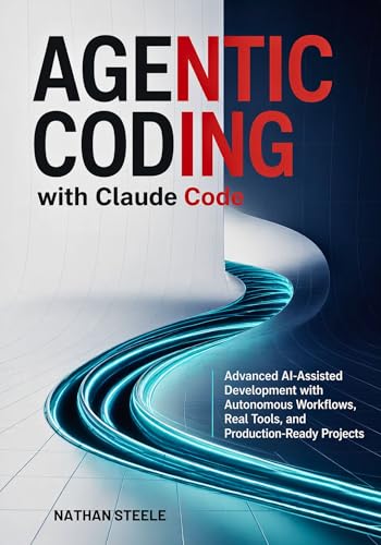 Agentic Coding with Claude Code: Advanced AI-Assisted Development with Autonomous Workflows, Real Tools, and Production-Ready Projects