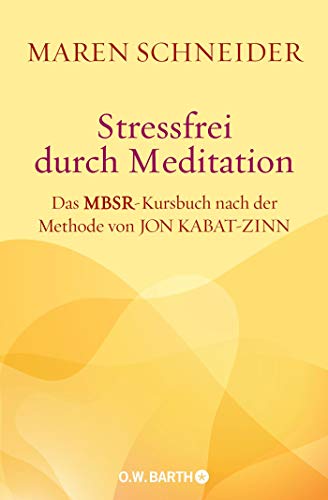 Stressfrei durch Meditation: Das MBSR-Kursbuch nach der Methode von Jon Kabat-Zinn Stressfrei durch Meditation: Das MBSR-Kursbuch nach der Methode von Jon Kabat-Zinn