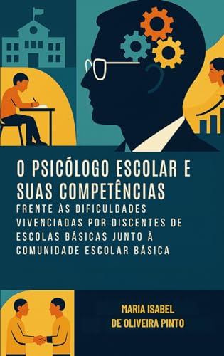 O Psicólogo escolar e suas competências frente às dificuldades vivenciadas por alunos e educadores na escola básica