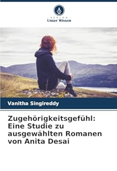 Zugehörigkeitsgefühl: Eine Studie zu ausgewählten Romanen von Anita Desai (German Edition)