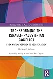 Transforming the Israeli-Palestinian Conflict: From Mutual Negation to Reconciliation (Routledge Studies in Peace and Conflict Resolution)