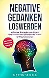 Negative Gedanken loswerden: effektive Strategien um Ängste zu überwinden und Selbstzweifel in den Griff zu bekommen