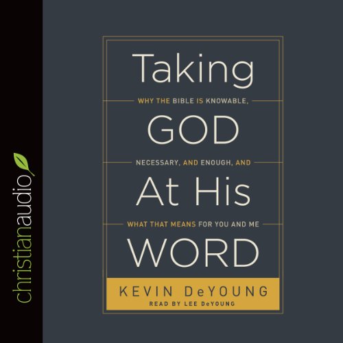 Taking God at His Word Why the Bible Is Knowable, Necessary, and