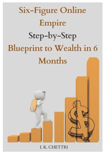 Six-Figure Online Empire Step-by-Step Blueprint to Wealth in 6 Months