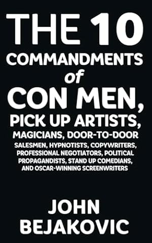 Book cover 10 Commandments of Con Men, Pickup Artists, Magicians, Door-to-Door Salesmen, Hypnotists, Copywriters, Negotiators, Political Propagandists, Stand Up Comedians, and Oscar-Winning Screenwriters