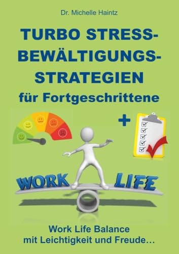 Turbo Stressbewältigungsstrategien für Fortgeschrittene: Work Life Balance mit Leichtigkeit und Freude!