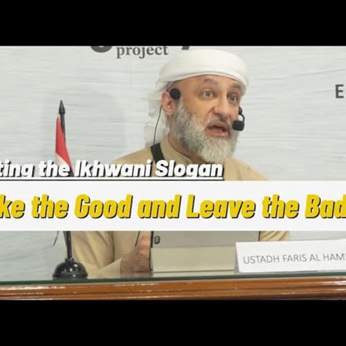 Refuting the Ikhwani Slogan: “Take the Good and Leave the Bad”