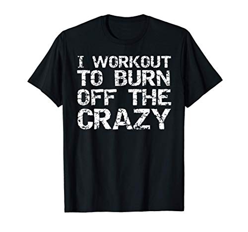Funny Fitness Gift for Men I Workout to Burn Off the Crazy Camiseta