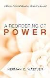 A Reordering of Power: A Socio-Political Reading of Mark's Gospel