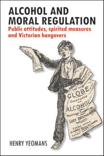 Alcohol and Moral Regulation: Public Attitudes, Spirited Measures and Victorian Hangovers