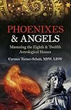 Phoenixes & Angels: Mastering the Eighth & Twelfth Astrological Houses