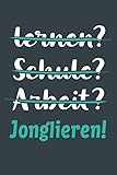 lernen? Schule? Arbeit? Jonglieren!: Notizbuch - tolles Geschenk für Notizen, Scribbeln und Erinnerungen aufbewahren | liniert mit 100 Seiten