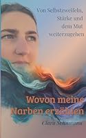 Wovon meine Narben erzählen: Von Selbstzweifeln, Stärke und dem Mut weiterzugehen 381926373X Book Cover
