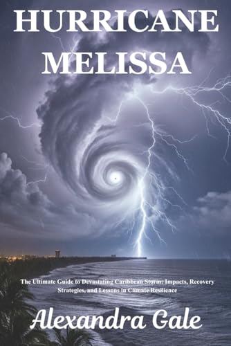 Hurricane Melissa: The Ultimate Guide to Devastating Caribbean Storm: Impacts,