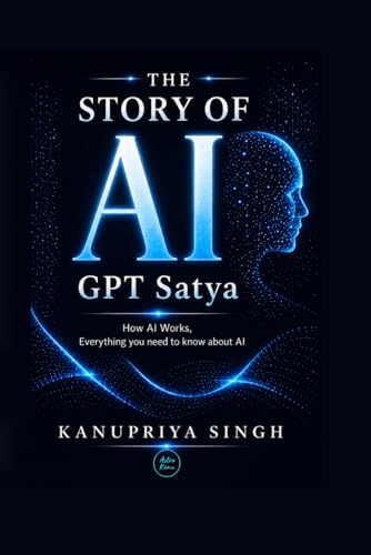 Image of The Story of AI GPT Satya: How AI Works, Everything You Need to Know About AI