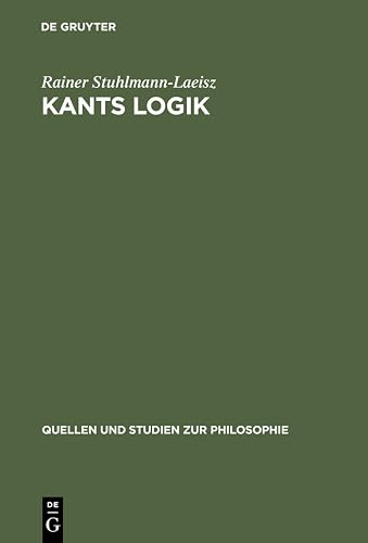 Kants Logik: Eine Interpretation auf der Grundlage von Vorlesungen, veröffentlichten Werken und Nachlaß (Quellen und Studien zur Philosophie, 9, Band 9)
