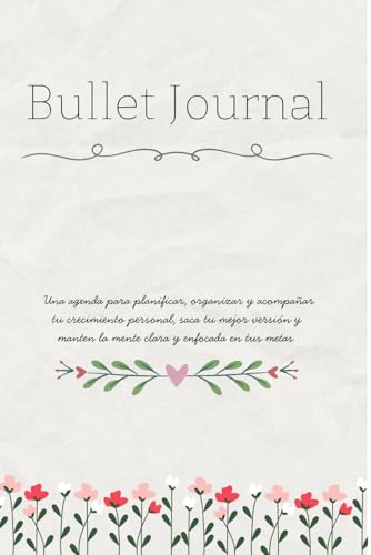 Bullet journal: Una agenda para planificar, organizar y acompañar tu crecimiento personal, saca tu mejor versión y manten la mente clara y enfocada en tus metas.