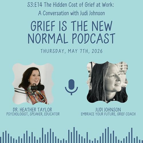 Grief is the New Normal Podcast: S3E14 The Hidden Cost of Grief at Work: A Conversation with Judi Johnson