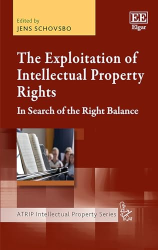 The Exploitation of Intellectual Property Rights: In Search of the Right Balance (ATRIP Intellectual Property series)
