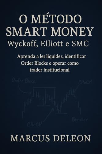 O Método Smart Money: Wyckoff, Elliott e SMC: Aprenda a ler a liq...