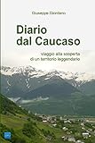 Diario dal Caucaso. Viaggio alla scoperta di un territorio leggendario (Italian Edition)