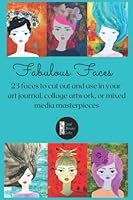 Fabulous Faces: 23 faces to cut out and use in your art journal, collage artwork, or mixed media masterpieces B09HG2V6NF Book Cover