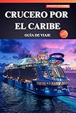 CRUCERO POR EL CARIBE GUÍA DE VIAJE 2025: Desbloqueando el paraíso: ¡consejos de expertos, gemas ocultas y aventuras imprescindibles para quienes viajan por primera vez!