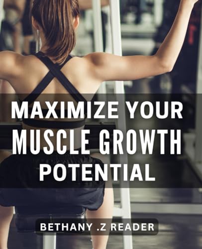Maximize Your Muscle Growth Potential: Unlock Your Body's Full Potential