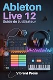 logiciel ableton gratuit  Ableton Live 12 Guide de l\'utilisateur: Manuel technique pas à pas pour la production musicale, l\'enregistrement audio, la création MIDI et l\'arrangement dans Ableton Live