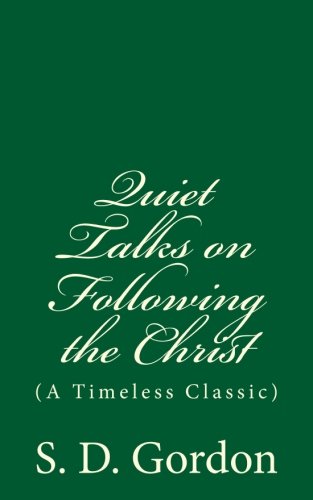 Quiet Talks on Following the Christ (A Timeless Classic): by S. D. Gordon